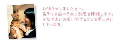 お待たせしましたぁー。第9・10回ゆきねこ教室を開催します。みなさまにお会いできることを楽しみにしています。